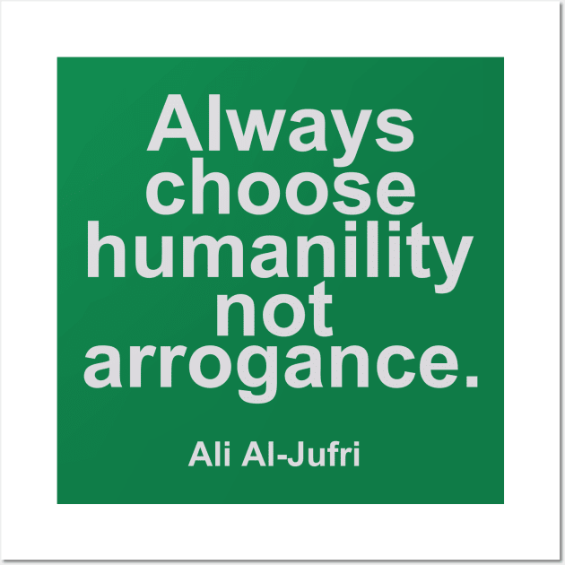 Always choose humanility not arrogance - Ali Al Jufri Quotes Wall Art by mursyidinejad